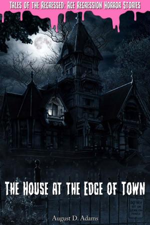 Book cover of The House at the Edge of Town (Tales of the Regressed: Age Regression Horror Stories Book 1)