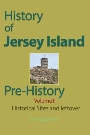 Book cover of History of Jersey Island, Pre-History, (Volume 11): Historical Sites and leftover