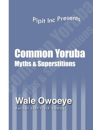 Cover of the book Common Yoruba Myths & Superstitions by Wale Owoeye