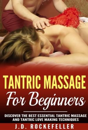Cover of the book Tantric Massage for Beginners: Discover the Best Essential Tantric Massage and Tantric Lovemaking Techniques by D J