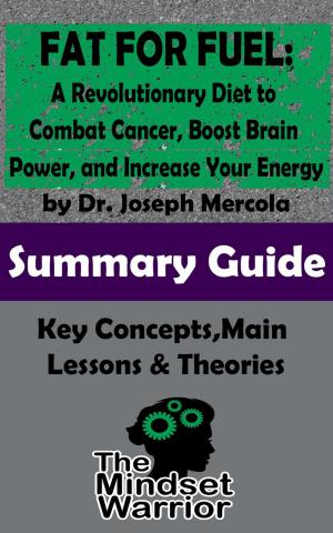 Cover of the book Fat for Fuel: A Revolutionary Diet to Combat Cancer, Boost Brain Power, and Increase Your Energy : by Joseph Mercola | The Mindset Warrior Summary Guide by Matthew Foleman