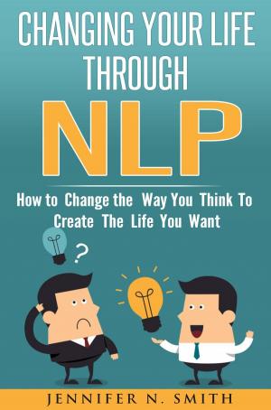 Cover of the book Changing Your Life Through NLP: How to Change the Way You Think To Create The Life You Want by Roberto Aguado Romo