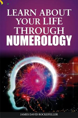 Cover of the book Learn About Your Life through Numerology by James David Rockefeller
