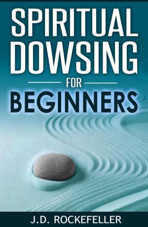 Cover of the book Spiritual Dowsing for Beginners by J.D. Rockefeller