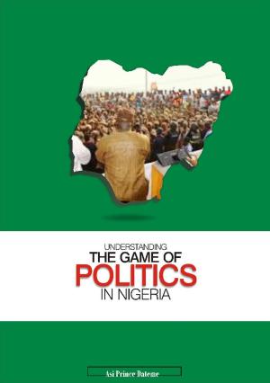 bigCover of the book UNDERSTANDING THE GAME OF POLITICS IN NIGERIA: A PRACTICAL APPROACH by 