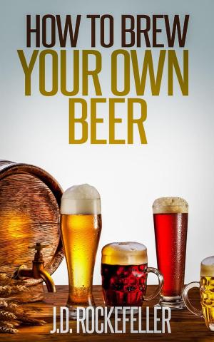 Cover of the book How to Brew Your Own Beer by J.D. Rockefeller