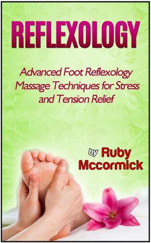 Cover of the book Reflexology: Advanced Foot Reflexology Massage Techniques for Stress and Tension Relief by Dennis Rogers