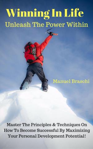 Cover of the book Winning In Life: Unleash The Power Within! by Manuel Braschi
