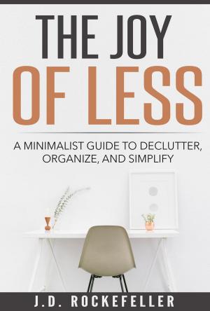Cover of the book The Joy of Less: A Minimalist Guide to Declutter, Organize and Simplify by J.D. Rockefeller