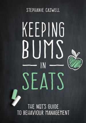 Cover of the book Keeping Bums in Seats: The NQT's Guide to Behaviour Management by Debbie Young