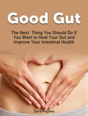 Cover of Good Gut: The Next Thing You Should Do If You Want to Heal Your Gut and Improve Your Intestinal Health