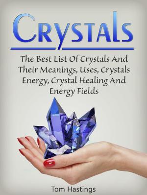bigCover of the book Crystals: The Best List Of Crystals And Their Meanings, Uses, Crystals Energy, Crystal Healing And Energy Fields by 