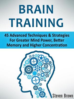 Book cover of Brain Training: 45 Advanced Techniques & Strategies For Greater Mind Power, Better Memory and Higher Concentration