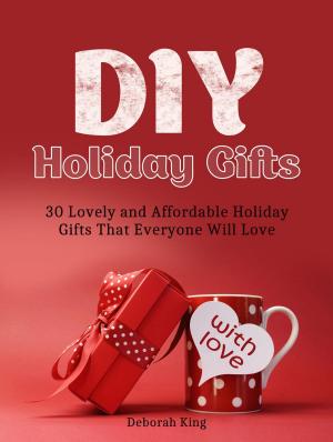 Cover of the book DIY Holiday Gifts: 30 Lovely and Affordable Holiday Gifts That Everyone Will Love by Hugo Benson