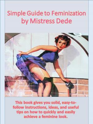 Cover of the book Simple Guide to Feminization by Mistress Dede by Mistress Dede