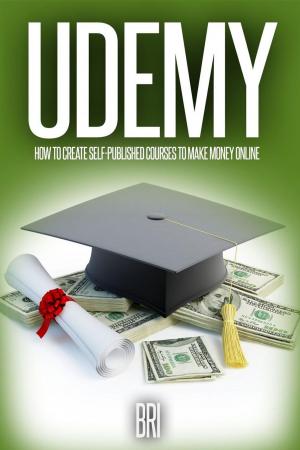 Book cover of Udemy: How to Create Self-Published Courses to Make Money Online: How to Make Money Online