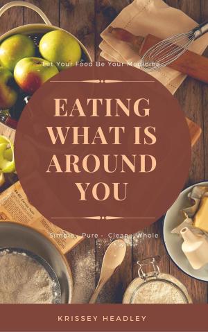 Cover of the book Let Your Food Be Your Medicine: Eating What is Around You by Alberto E. Goachet