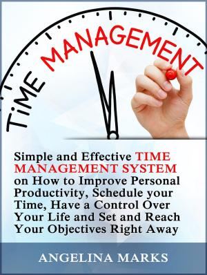 Book cover of Time Management: Simple and Effective Time Management System on How to Improve Personal Productivity, Schedule your Time, Have a Control Over Your Life and Set and Reach Your Objectives Right Away