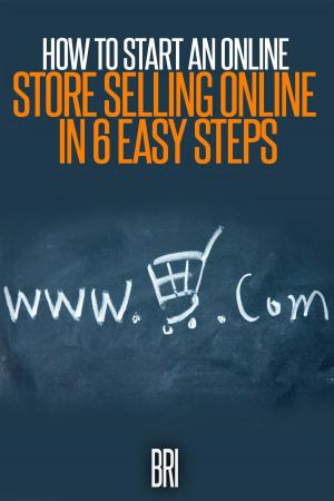 Cover of the book How to Start an Online Store: Selling Online in 6 Easy Steps by Bri