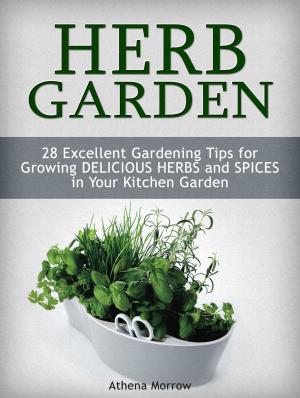 Cover of Herb Garden: 28 Excellent Gardening Tips For Growing Delicious Herbs and Spices in Your Kitchen Garden