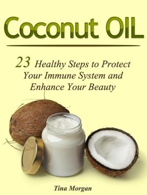 Book cover of Coconut Oil: 23 Healthy Steps to Protect Your Immune System and Enhance Your Beauty.