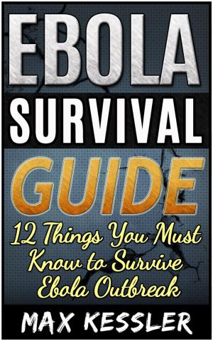 Cover of the book Ebola Survival Guide: 12 Things You Must Know to Survive Ebola Outbreak by Monica Selman
