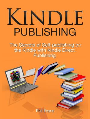 Book cover of Kindle Publishing: The Secrets of Self-publishing on the Kindle with Kindle Direct Publishing