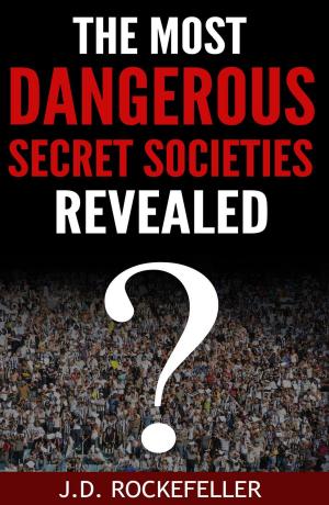 Cover of the book The Most Dangerous Secret Societies Revealed by J.D. Rockefeller