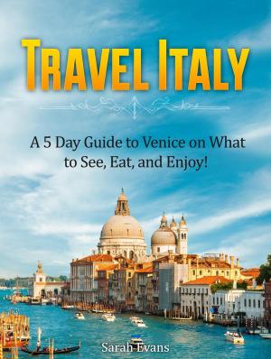 Book cover of Travel Italy: A 5 Day Guide to Venice on What to See, Eat, and Enjoy!
