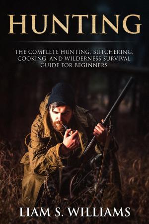 Cover of the book Hunting: The Complete Hunting, Butchering, Cooking and Wilderness Survival Guide for Beginners by Jack Drury, Mark Wagstaff, Bruce F. Bonney, Dene Berman