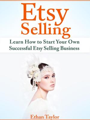 Cover of the book Etsy Selling: Learn How to Start Your Own Successful Etsy Selling Business by Guide Monkey Team