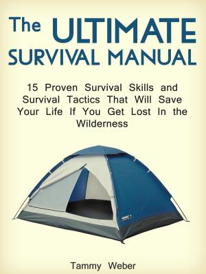 Book cover of The Ultimate Survival Manual: 15 Proven Survival Skills and Survival Tactics That Will Save Your Life if You Get Lost in the Wilderness