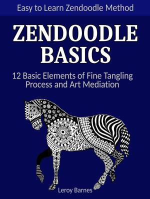 Book cover of Zendoodle Basics: Easy to Learn Zendoodle Method. 12 Basic Elements of Fine Tangling Process and Art Mediation.