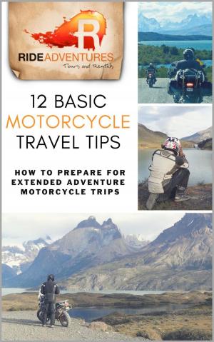 Cover of the book 12 Basic Motorcycle Travel Tips: How to Prepare for Extended Adventure Motorcycle Trips by Lourdes Castro
