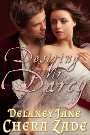 Cover of the book Desiring Mr. Darcy by Delaney Jane, A Lady, Chera Zade