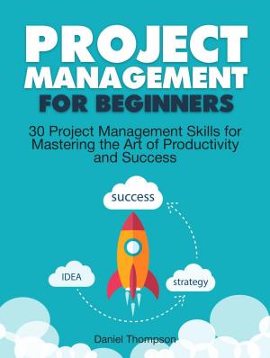 Cover of the book Project Management For Beginners: 30 Project Management Skills for Mastering the Art of Productivity and Success by Nita Calderon