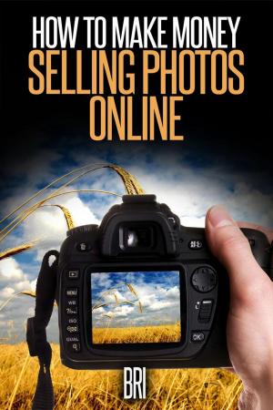 Cover of the book How to Make Money Selling Photos Online by Bri