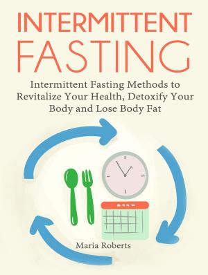 Cover of Intermittent Fasting: Intermittent Fasting Methods to Revitalize Your Health, Detoxify Your Body and Lose Body Fat