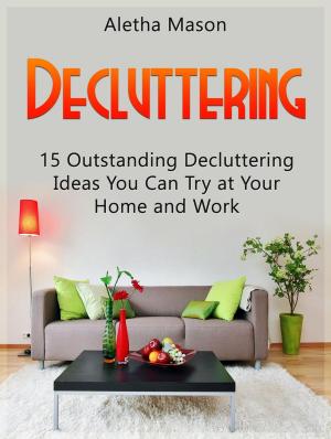 Cover of the book Decluttering: 15 Outstanding Decluttering Ideas You Can Try At Your Home And Work by Ruby Eshelman