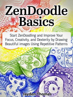 Cover of ZenDoodle Basics: Start ZenDoodling and Improve Your Focus, Creativity, and Dexterity by Drawing Beautiful images Using Repetitive Patterns