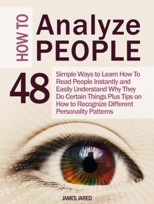 Book cover of How to Analyze People: 48 Simple Ways to Learn How To Read People Instantly and Easily Understand Why They Do Certain Things Plus Tips on How to Recognize Different Personality Patterns