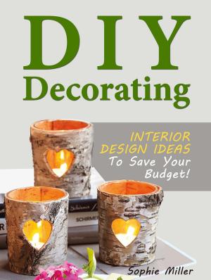 Cover of DIY Decorating - Interior Design Ideas To Save Your Budget!