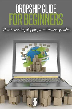 Cover of the book Dropship Guide for Beginners: How to Use Dropshipping to Make Money Online by Bri
