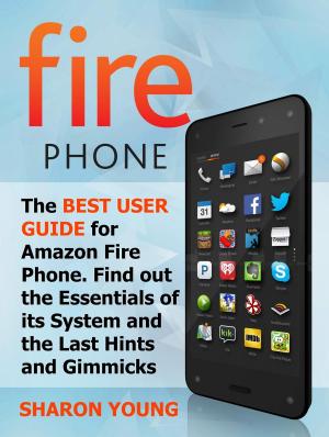Cover of the book Fire Phone: The Best User Guide for Amazon Fire Phone. Find out the Essentials of its System and the Last Hints and Tricks by Eddie Morgan