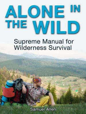 Cover of the book Alone in the Wild: Supreme Manual for Wilderness Survival by Frank Perez