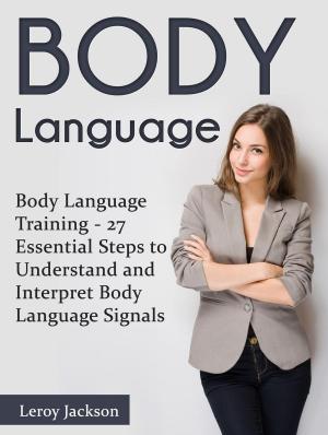 bigCover of the book Body Language: Body Language Training - 27 Essential Steps to Understand and Interpret Body Language Signals by 