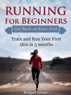 Cover of the book Running For Beginners: Get Back on Your Feet. Train and Run Your First 5km in 3 months. by Arthur Cooper