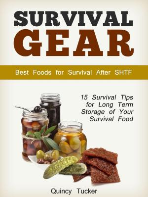 Cover of Survival Gear: 15 Survival Tips for Long Term Storage of Your Survival Food. Best Foods for Survival After SHTF