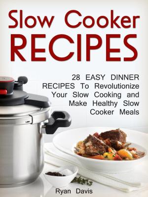 Cover of the book Slow Cooker Recipes: 28 Easy Dinner Recipes To Revolutionize Your Slow Cooking and Make Healthy Slow Cooker Meals by Herbert Cruz