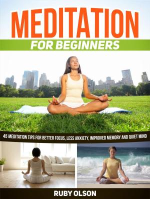 Cover of the book Meditation For Beginners: 45 Meditation Tips for Better Focus, Less Anxiety, Improved Memory and Quiet Mind by Patricia Baker